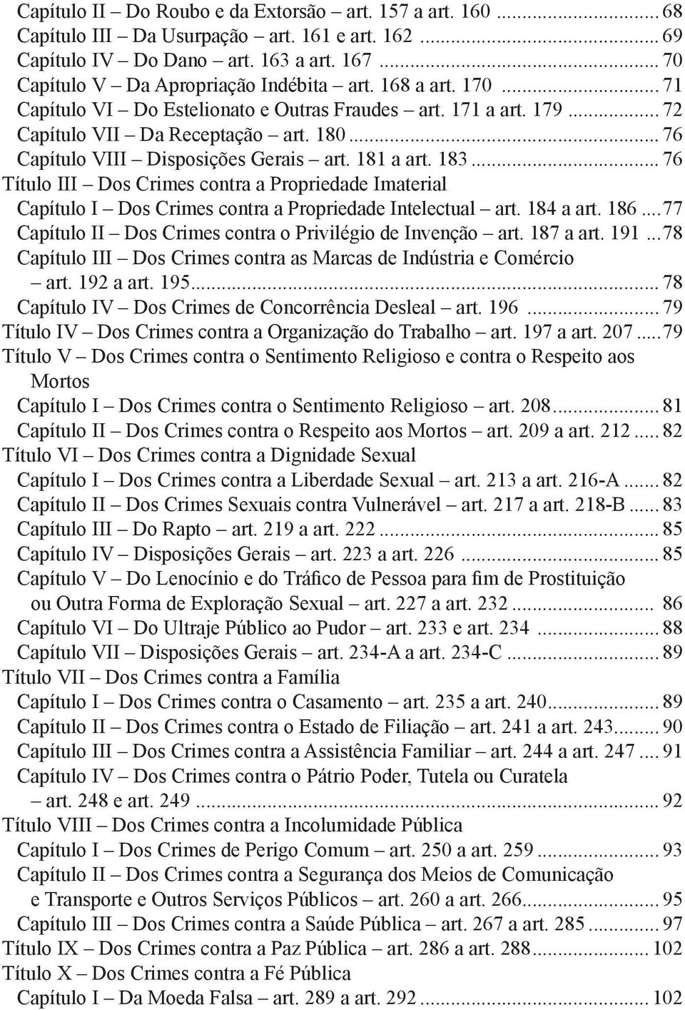 .. 76 Título III Dos Crimes contra a Propriedade Imaterial Capítulo I Dos Crimes contra a Propriedade Intelectual art. 184 a art. 186...77 Capítulo II Dos Crimes contra o Privilégio de Invenção art.