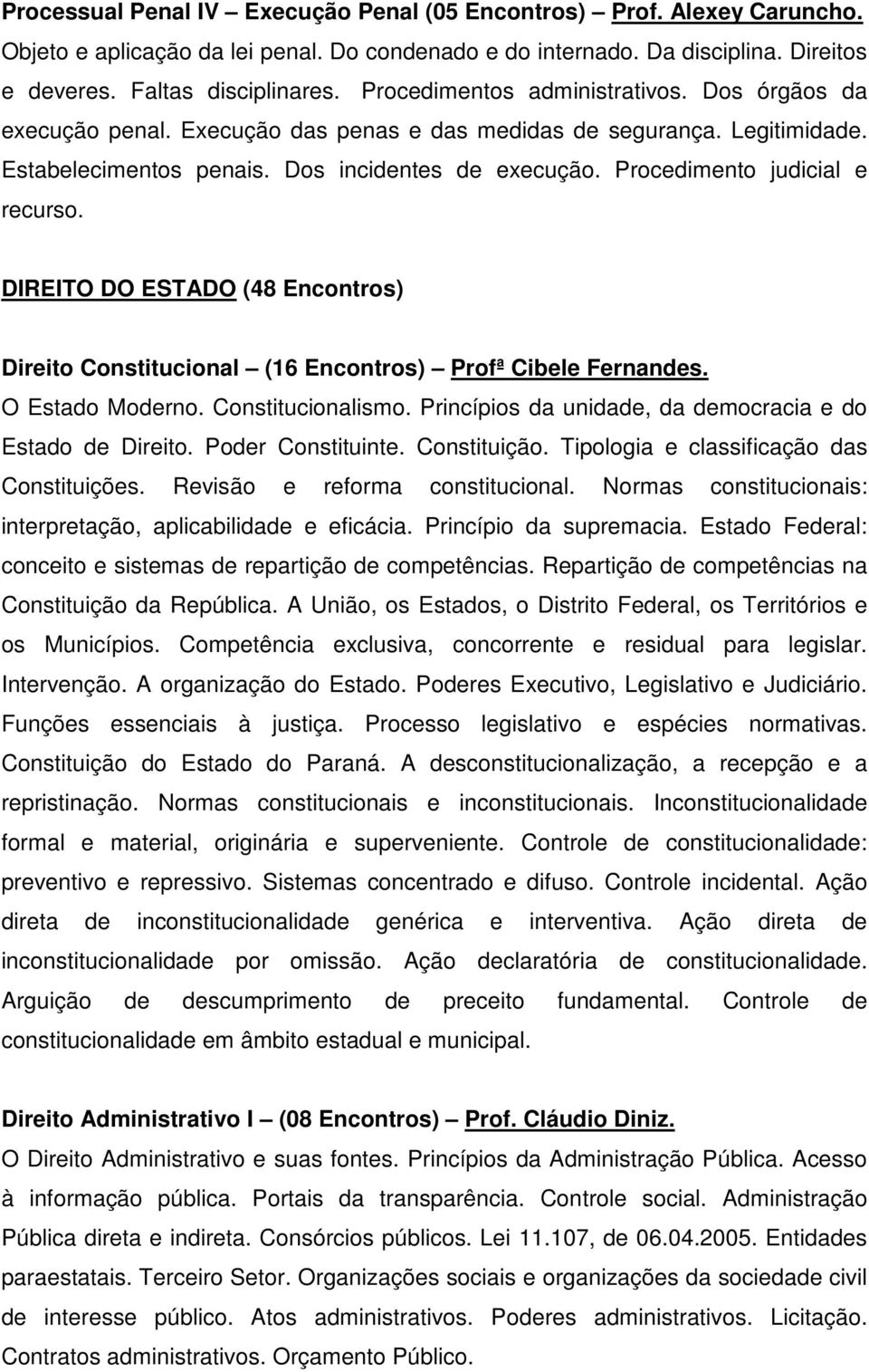 Procedimento judicial e recurso. DIREITO DO ESTADO (48 Encontros) Direito Constitucional (16 Encontros) Profª Cibele Fernandes. O Estado Moderno. Constitucionalismo.