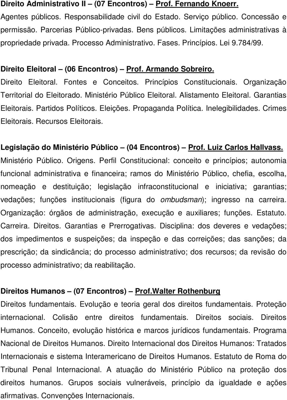 Princípios Constitucionais. Organização Territorial do Eleitorado. Ministério Público Eleitoral. Alistamento Eleitoral. Garantias Eleitorais. Partidos Políticos. Eleições. Propaganda Política.