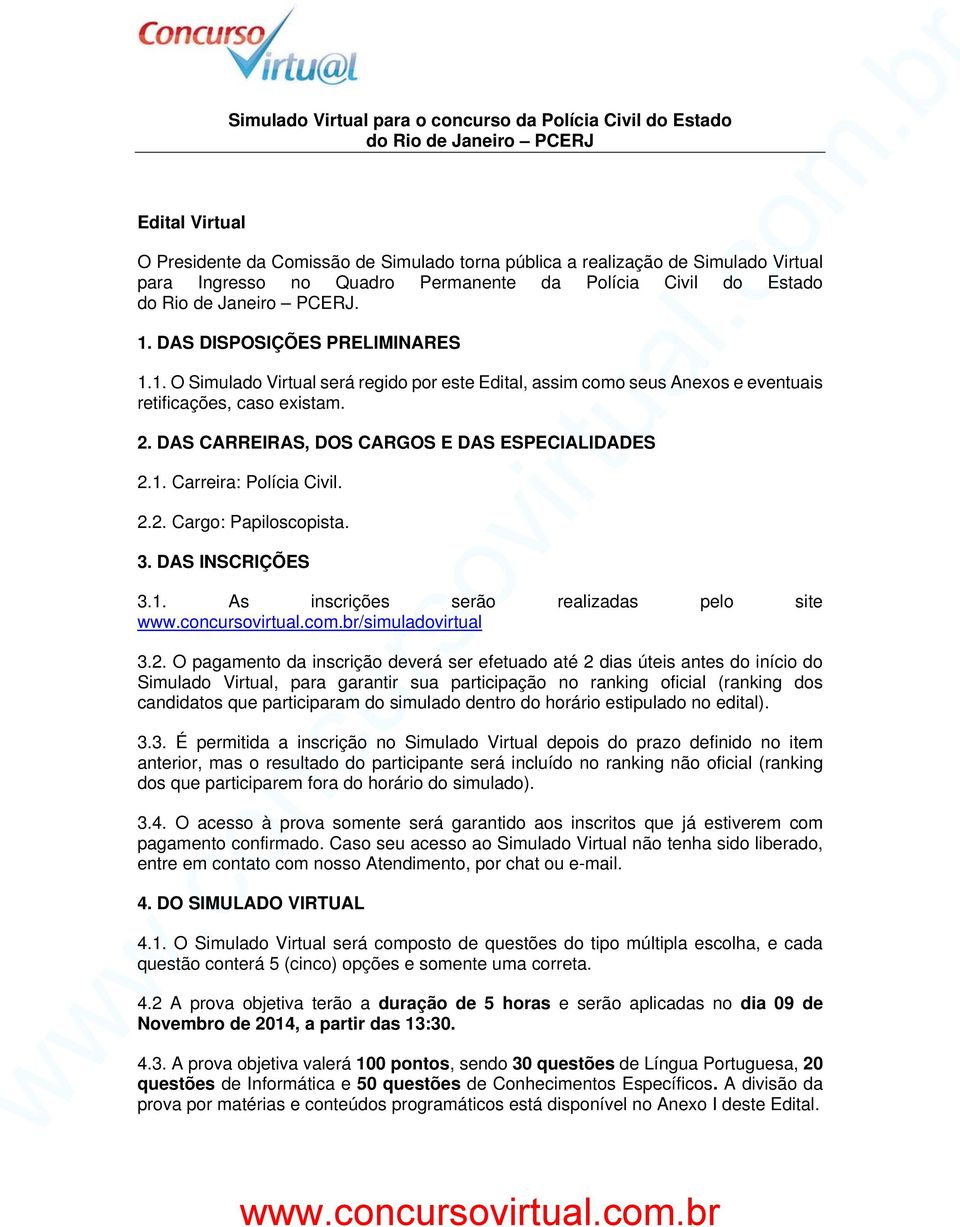 2. DAS CARREIRAS, DOS CARGOS E DAS ESPECIALIDADES 2.1. Carreira: Polícia Civil. 2.2. Cargo: Papiloscopista. 3. DAS INSCRIÇÕES 3.1. As inscrições serão realizadas pelo site r/simuladovirtual 3.2. O