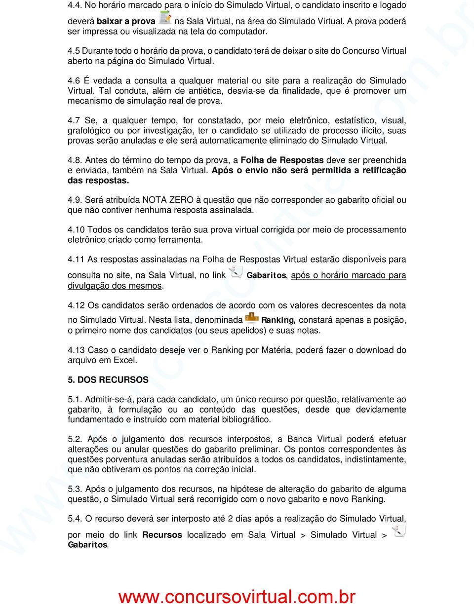 Tal conduta, além de antiética, desvia-se da finalidade, que é promover um mecanismo de simulação real de prova. 4.