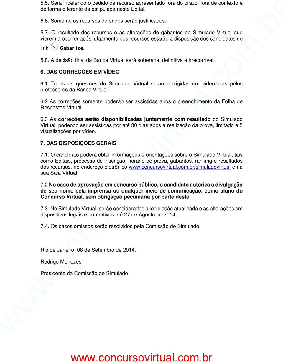 A decisão final da Banca Virtual será soberana, definitiva e irrecorrível. 6. DAS CORREÇÕES EM VÍDEO 6.