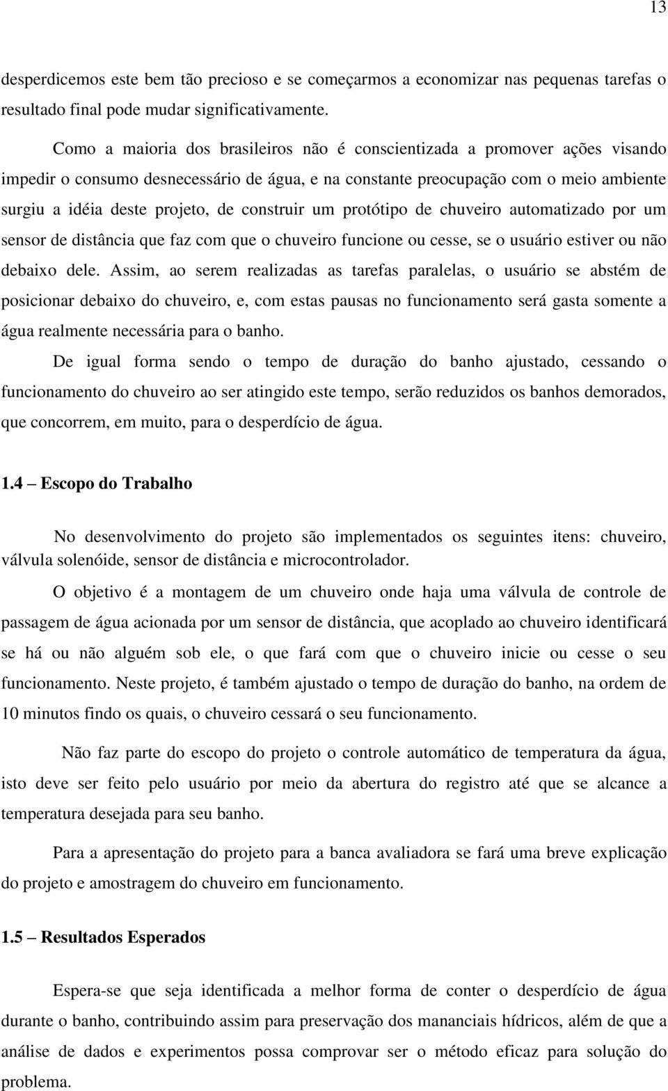 construir um protótipo de chuveiro automatizado por um sensor de distância que faz com que o chuveiro funcione ou cesse, se o usuário estiver ou não debaixo dele.