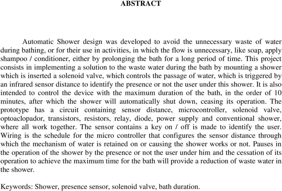 This project consists in implementing a solution to the waste water during the bath by mounting a shower which is inserted a solenoid valve, which controls the passage of water, which is triggered by