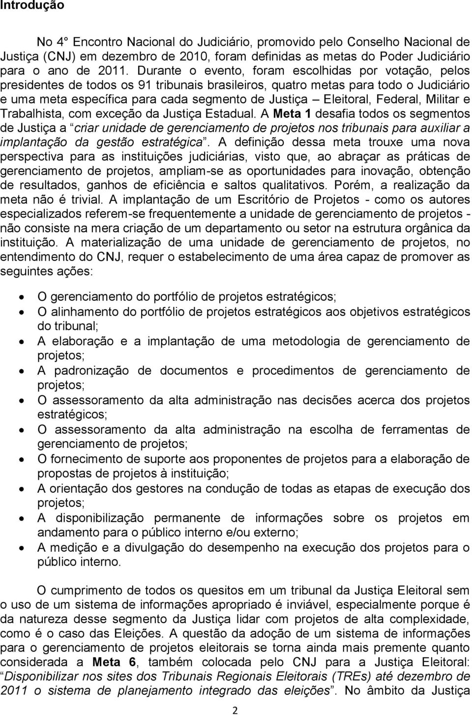 Eleitoral, Federal, Militar e Trabalhista, com exceção da Justiça Estadual.