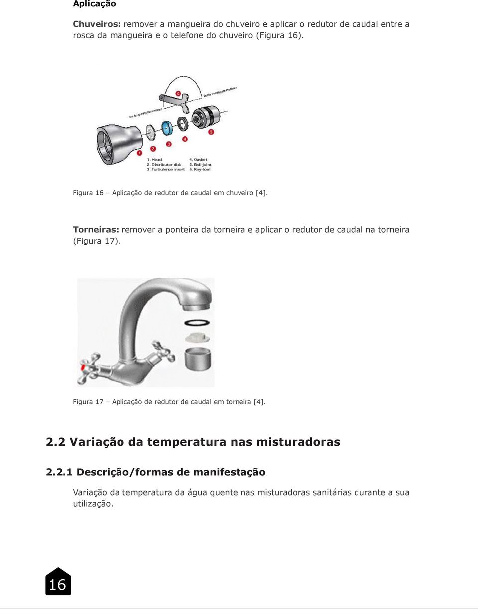 Torneiras: remover a ponteira da torneira e aplicar o redutor de caudal na torneira (Figura 17).