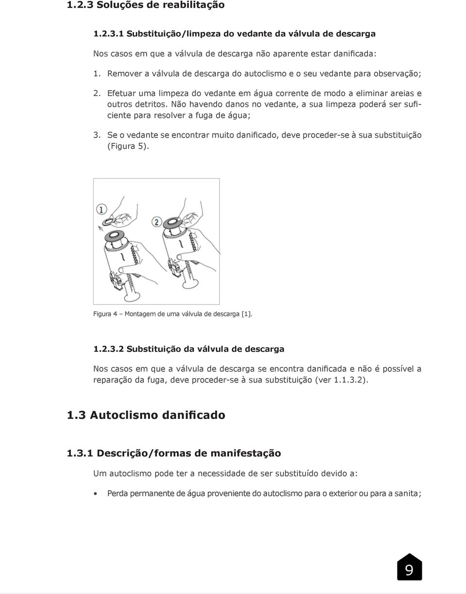 Não havendo danos no vedante, a sua limpeza poderá ser suficiente para resolver a fuga de água; 3. Se o vedante se encontrar muito danificado, deve proceder-se à sua substituição (Figura 5).