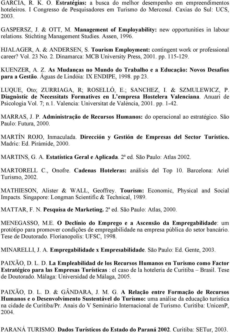 Vol. 23 No. 2. Dinamarca: MCB University Press, 2001. pp. 115-129. KUENZER, A. Z. As Mudanças no Mundo do Trabalho e a Educação: Novos Desafios para a Gestão. Águas de Lindóia: IX ENDIPE, 1998. pp 23.