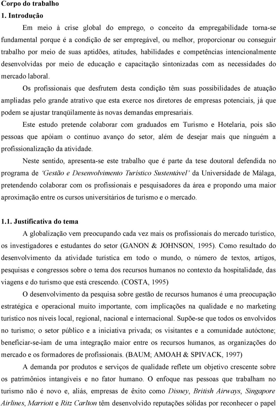 aptidões, atitudes, habilidades e competências intencionalmente desenvolvidas por meio de educação e capacitação sintonizadas com as necessidades do mercado laboral.