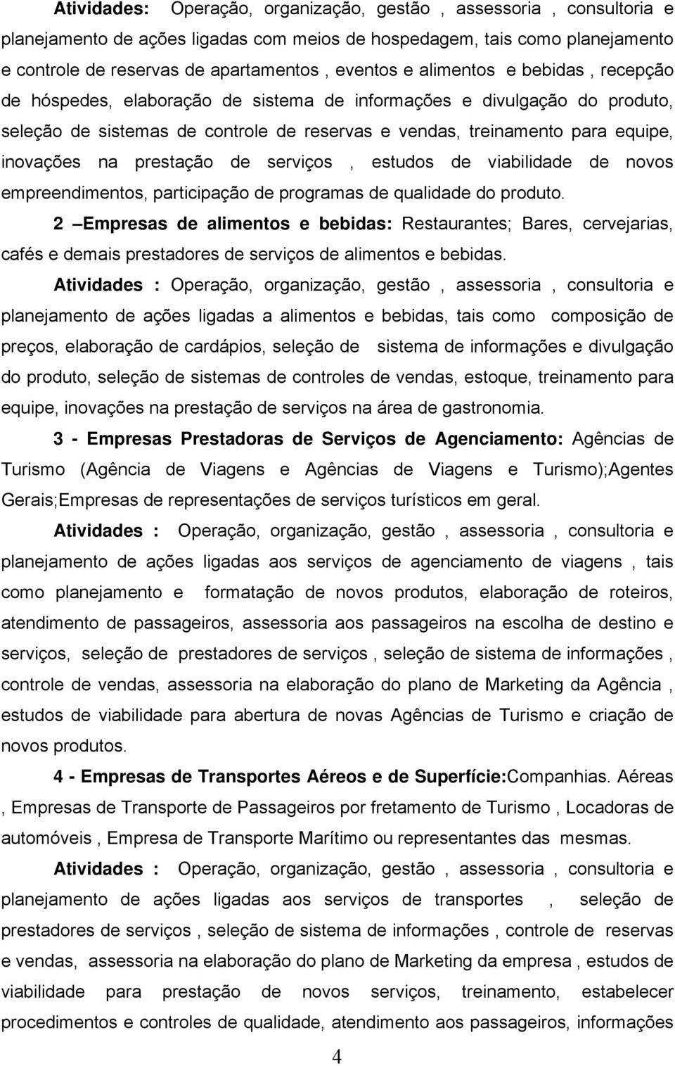 prestação de serviços, estudos de viabilidade de novos empreendimentos, participação de programas de qualidade do produto.