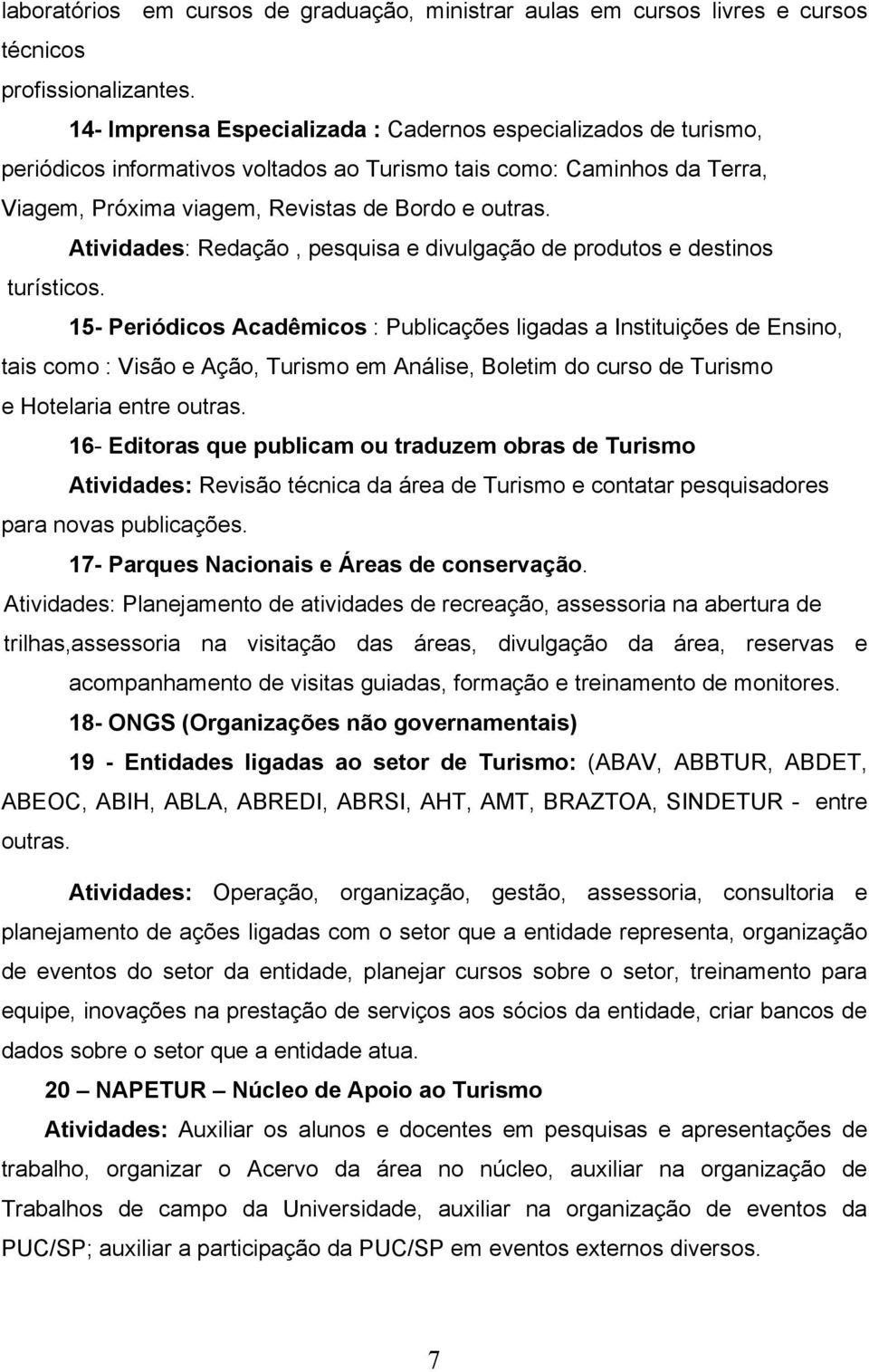 Atividades: Redação, pesquisa e divulgação de produtos e destinos turísticos.