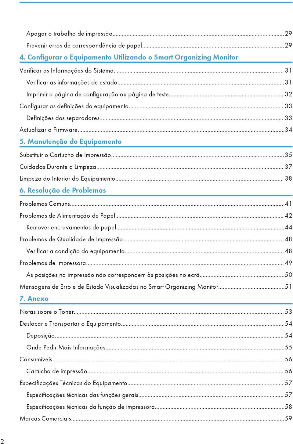 .. 33 Actualizar o Firmware...34 5. Manutenção do Equipamento Substituir o Cartucho de Impressão...35 Cuidados Durante a Limpeza... 37 Limpeza do Interior do Equipamento... 38 6.