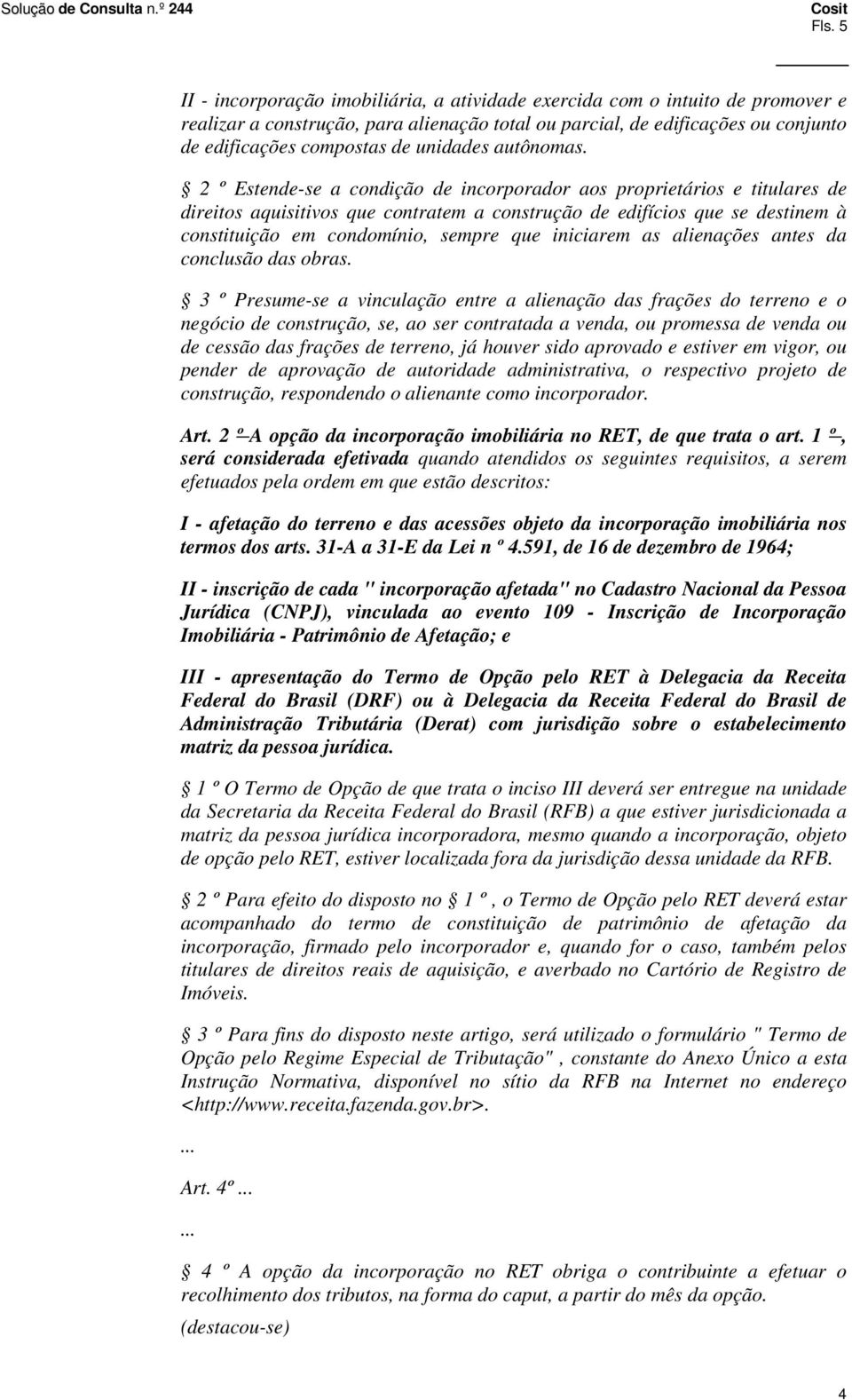 2 º Estende-se a condição de incorporador aos proprietários e titulares de direitos aquisitivos que contratem a construção de edifícios que se destinem à constituição em condomínio, sempre que