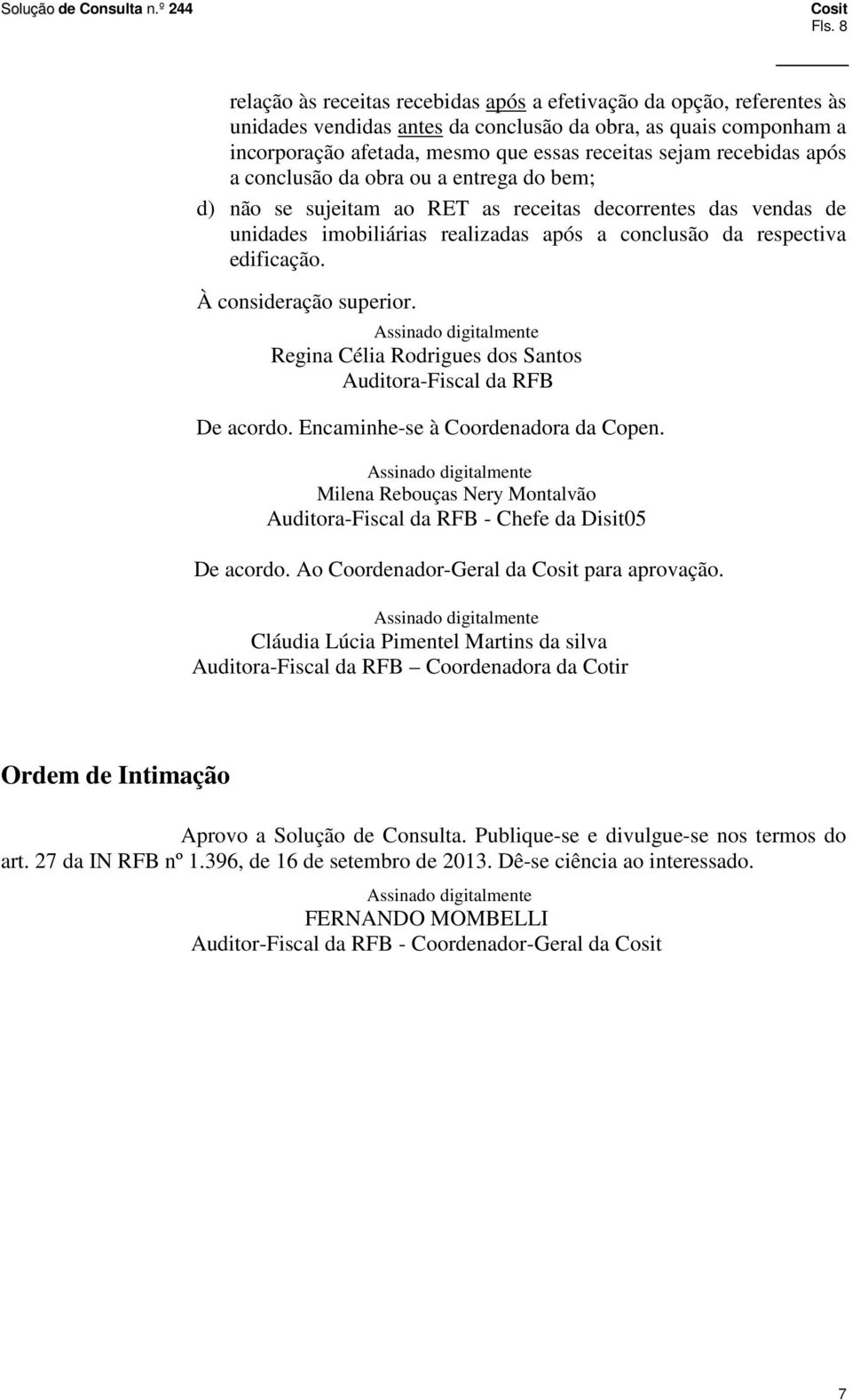À consideração superior. Regina Célia Rodrigues dos Santos Auditora-Fiscal da RFB De acordo. Encaminhe-se à Coordenadora da Copen.