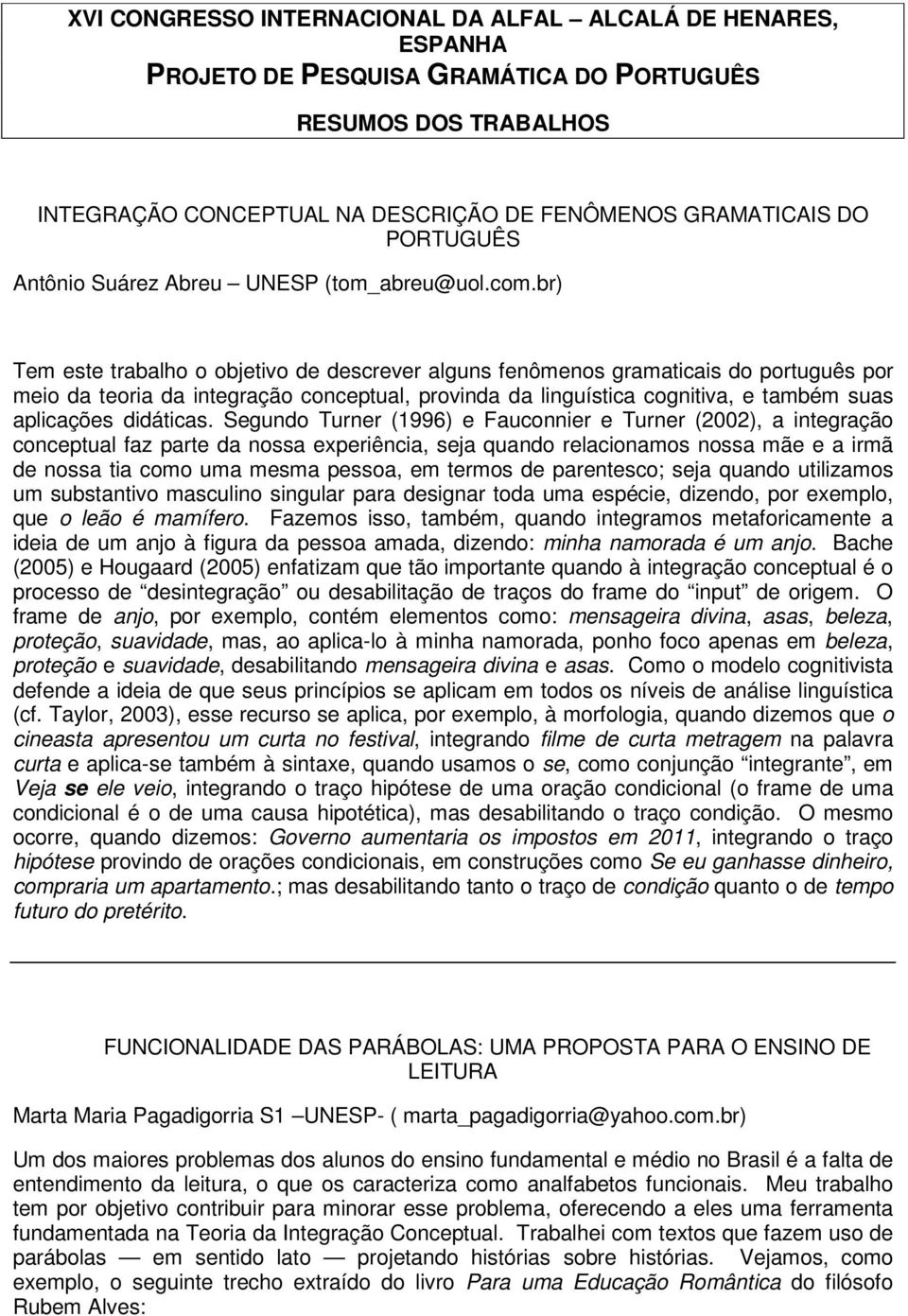br) Tem este trabalho o objetivo de descrever alguns fenômenos gramaticais do português por meio da teoria da integração conceptual, provinda da linguística cognitiva, e também suas aplicações