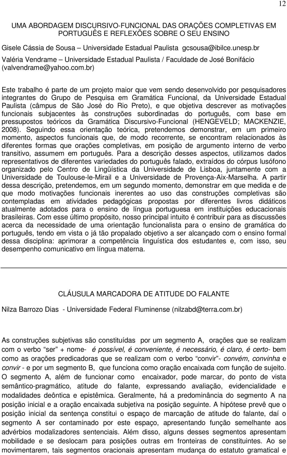 br) Este trabalho é parte de um projeto maior que vem sendo desenvolvido por pesquisadores integrantes do Grupo de Pesquisa em Gramática Funcional, da Universidade Estadual Paulista (câmpus de São