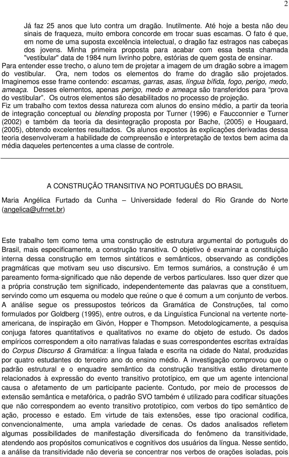 Minha primeira proposta para acabar com essa besta chamada "vestibular" data de 1984 num livrinho pobre, estórias de quem gosta de ensinar.