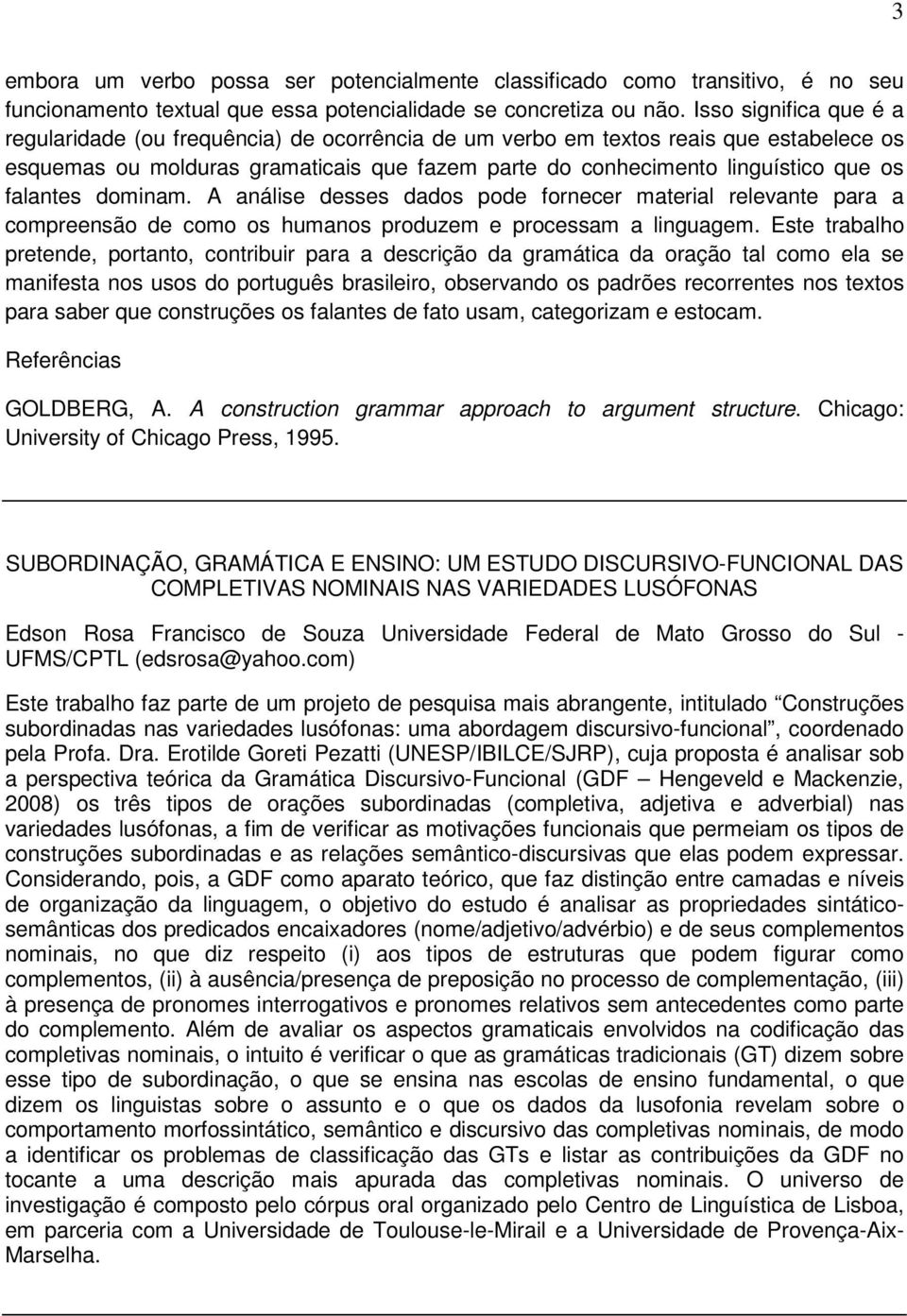 falantes dominam. A análise desses dados pode fornecer material relevante para a compreensão de como os humanos produzem e processam a linguagem.