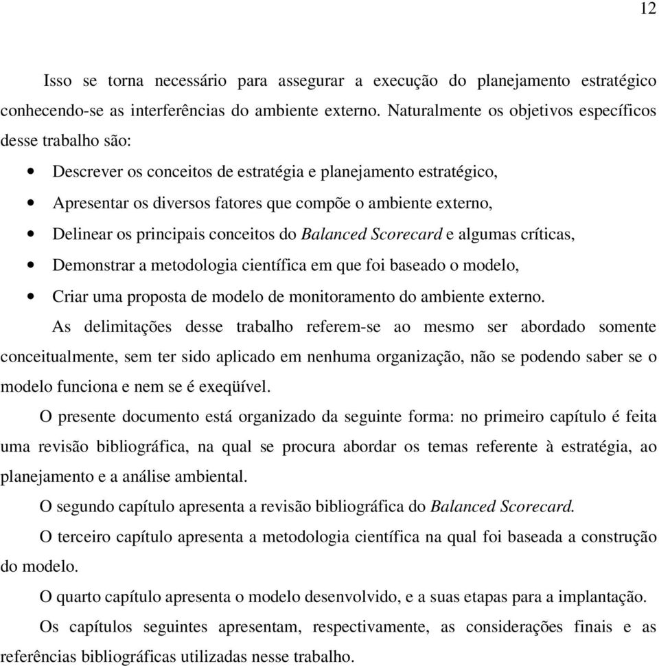 principais conceitos do Balanced Scorecard e algumas críticas, Demonstrar a metodologia científica em que foi baseado o modelo, Criar uma proposta de modelo de monitoramento do ambiente externo.