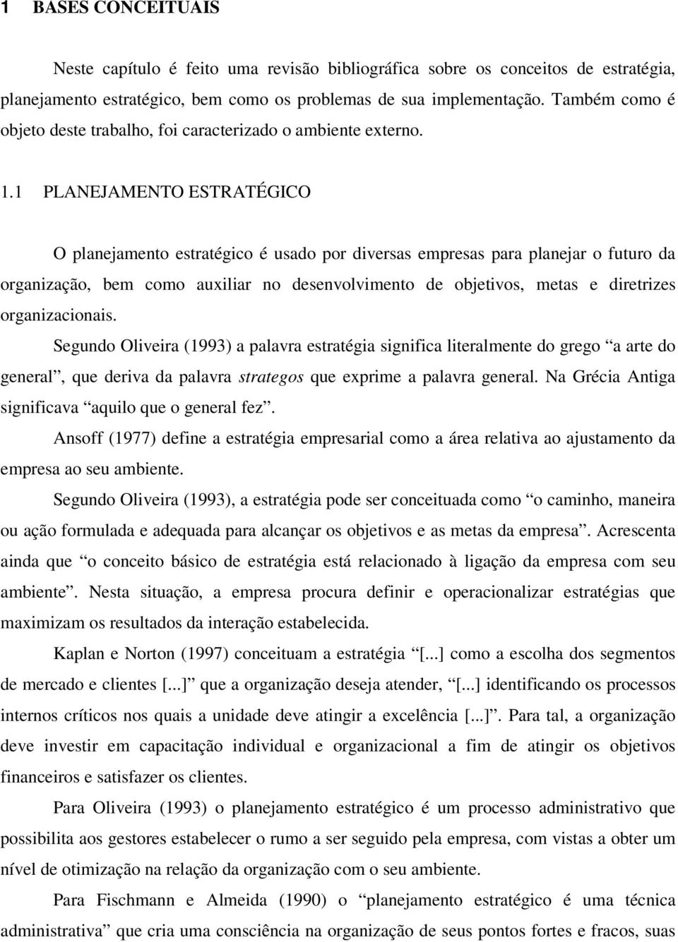 1 PLANEJAMENTO ESTRATÉGICO O planejamento estratégico é usado por diversas empresas para planejar o futuro da organização, bem como auxiliar no desenvolvimento de objetivos, metas e diretrizes