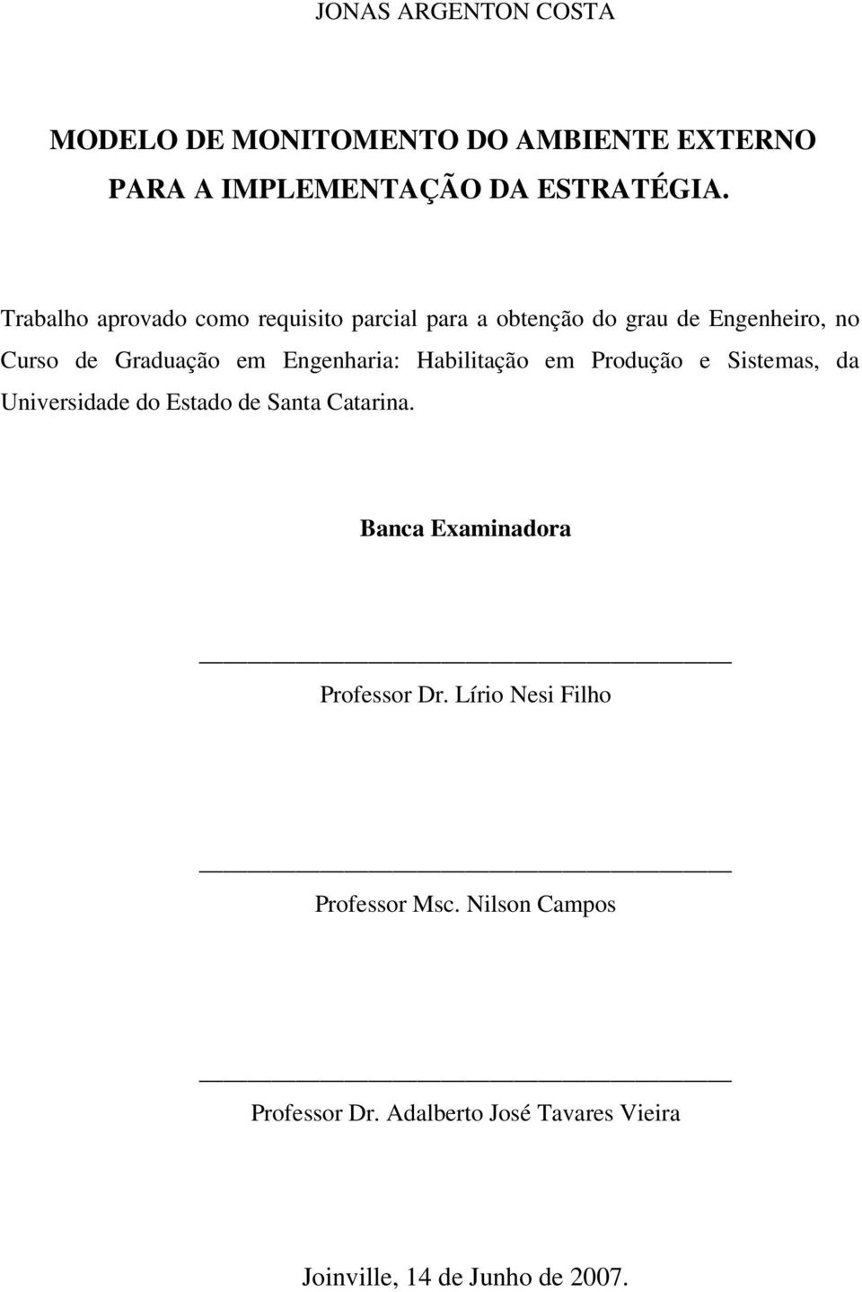 Engenharia: Habilitação em Produção e Sistemas, da Universidade do Estado de Santa Catarina.