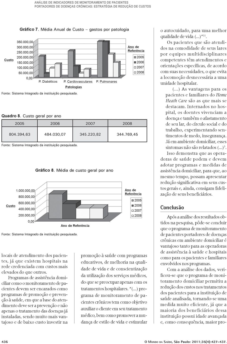 Os pacientes que são atendidos na comodidade de seus lares por equipes multidisciplinares competentes têm atendimentos e orientações específicas, de acordo com suas necessidades, o que evita a