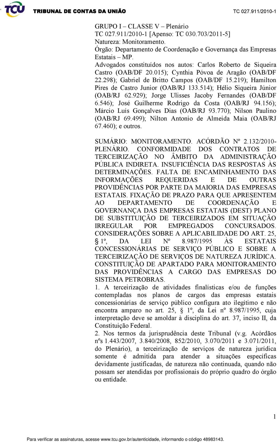 219); Hamilton Pires de Castro Junior (OAB/RJ 133.514); Hélio Siqueira Júnior (OAB/RJ 62.929); Jorge Ulisses Jacoby Fernandes (OAB/DF 6.546); José Guilherme Rodrigo da Costa (OAB/RJ 94.