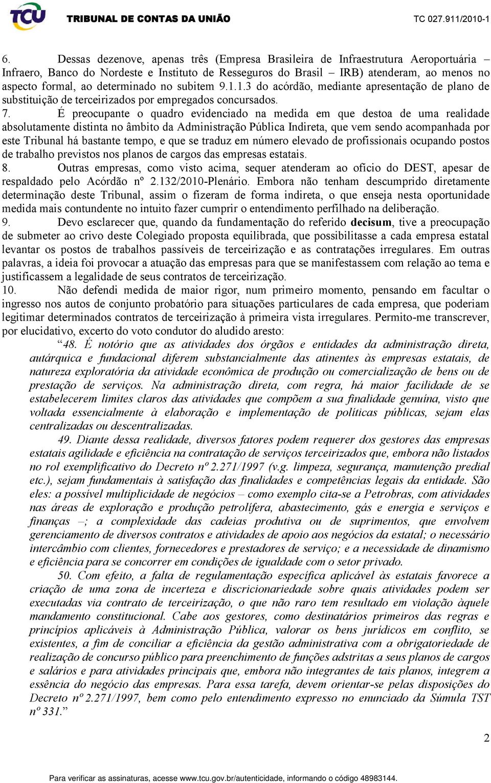 determinado no subitem 9.1.1.3 do acórdão, mediante apresentação de plano de substituição de terceirizados por empregados concursados. 7.