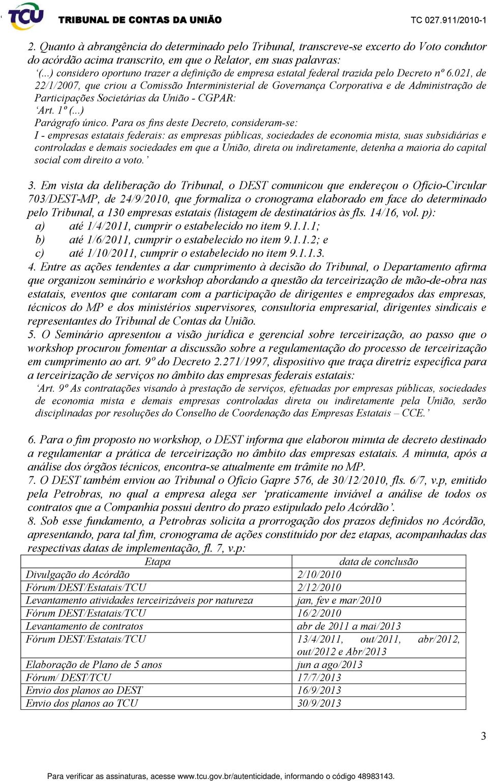 021, de 22/1/2007, que criou a Comissão Interministerial de Governança Corporativa e de Administração de Participações Societárias da União - CGPAR: Art. 1º (...) Parágrafo único.