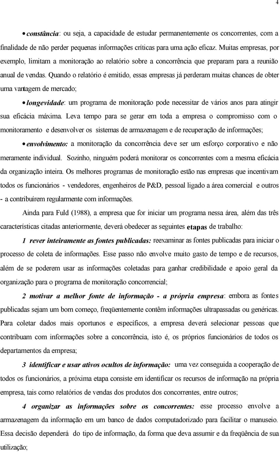 Quando o relatório é emitido, essas empresas já perderam muitas chances de obter uma vantagem de mercado; longevidade: um programa de monitoração pode necessitar de vários anos para atingir sua