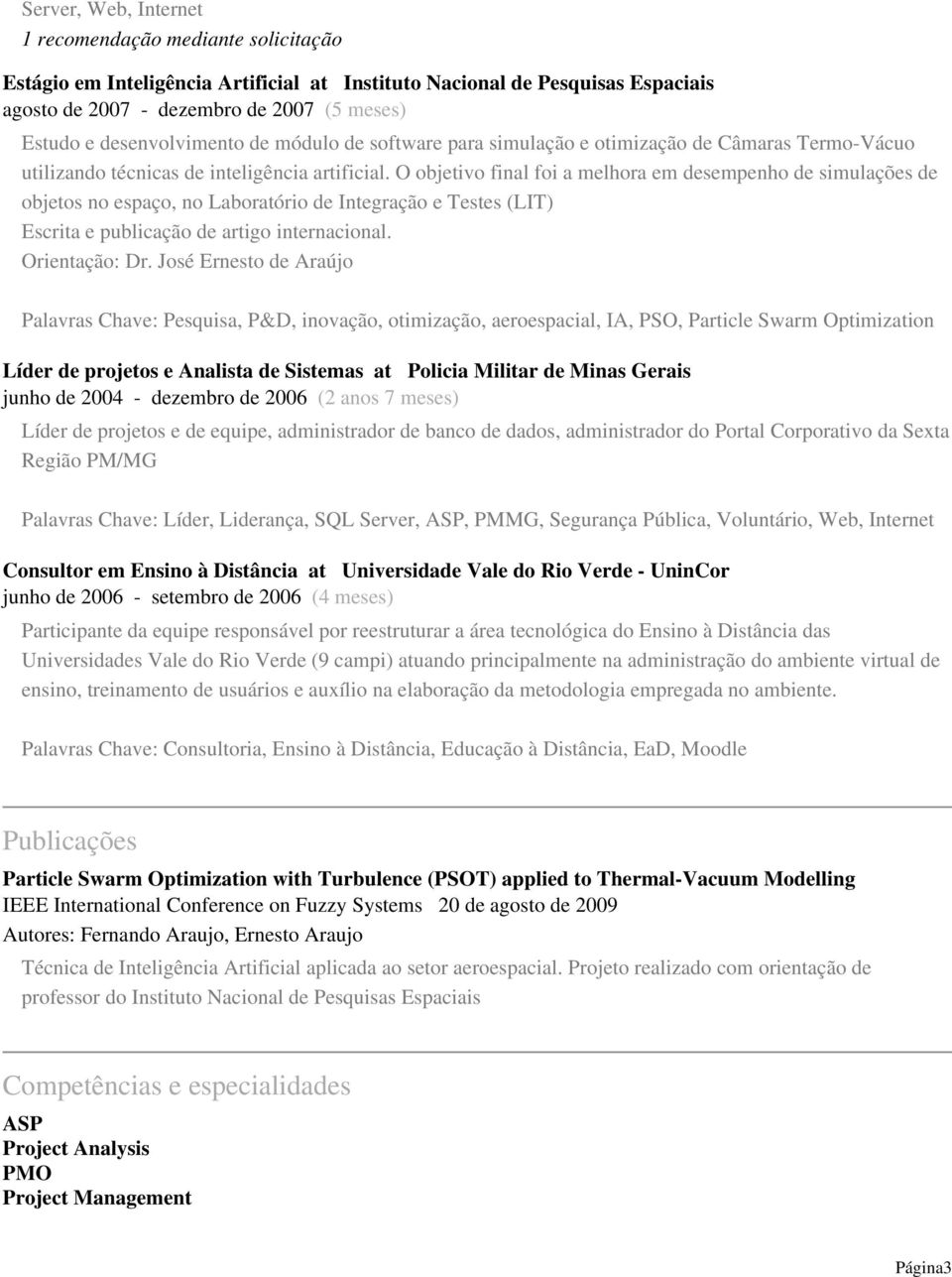 O objetivo final foi a melhora em desempenho de simulações de objetos no espaço, no Laboratório de Integração e Testes (LIT) Escrita e publicação de artigo internacional. Orientação: Dr.