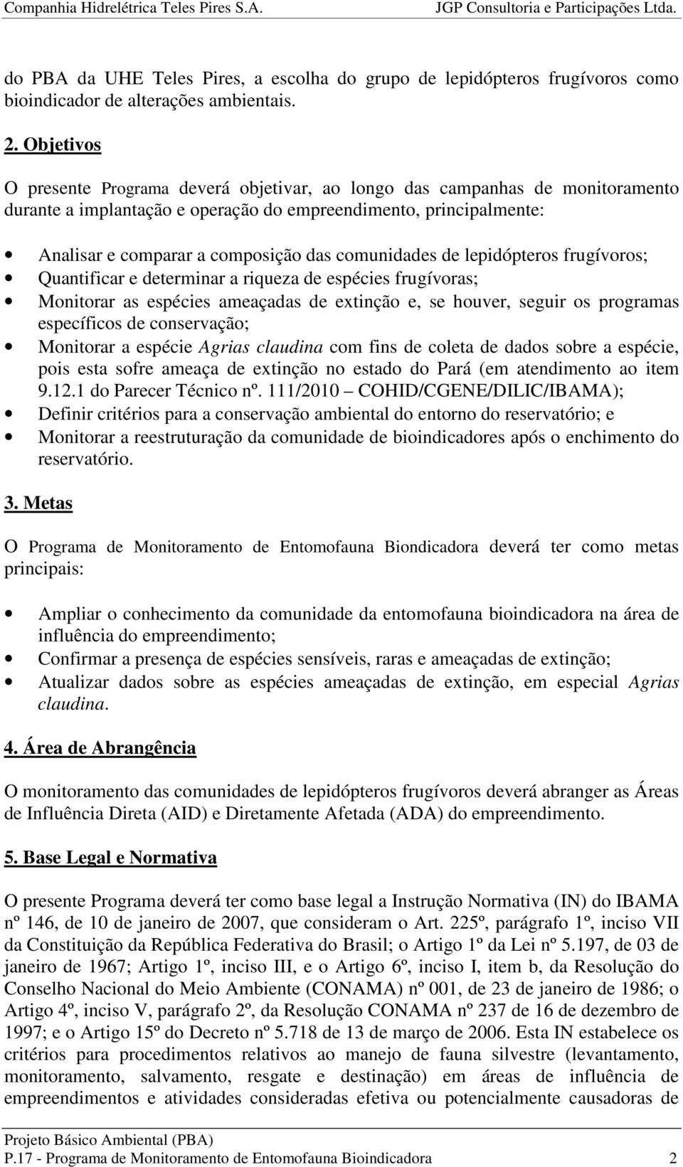 comunidades de lepidópteros frugívoros; Quantificar e determinar a riqueza de espécies frugívoras; Monitorar as espécies ameaçadas de extinção e, se houver, seguir os programas específicos de