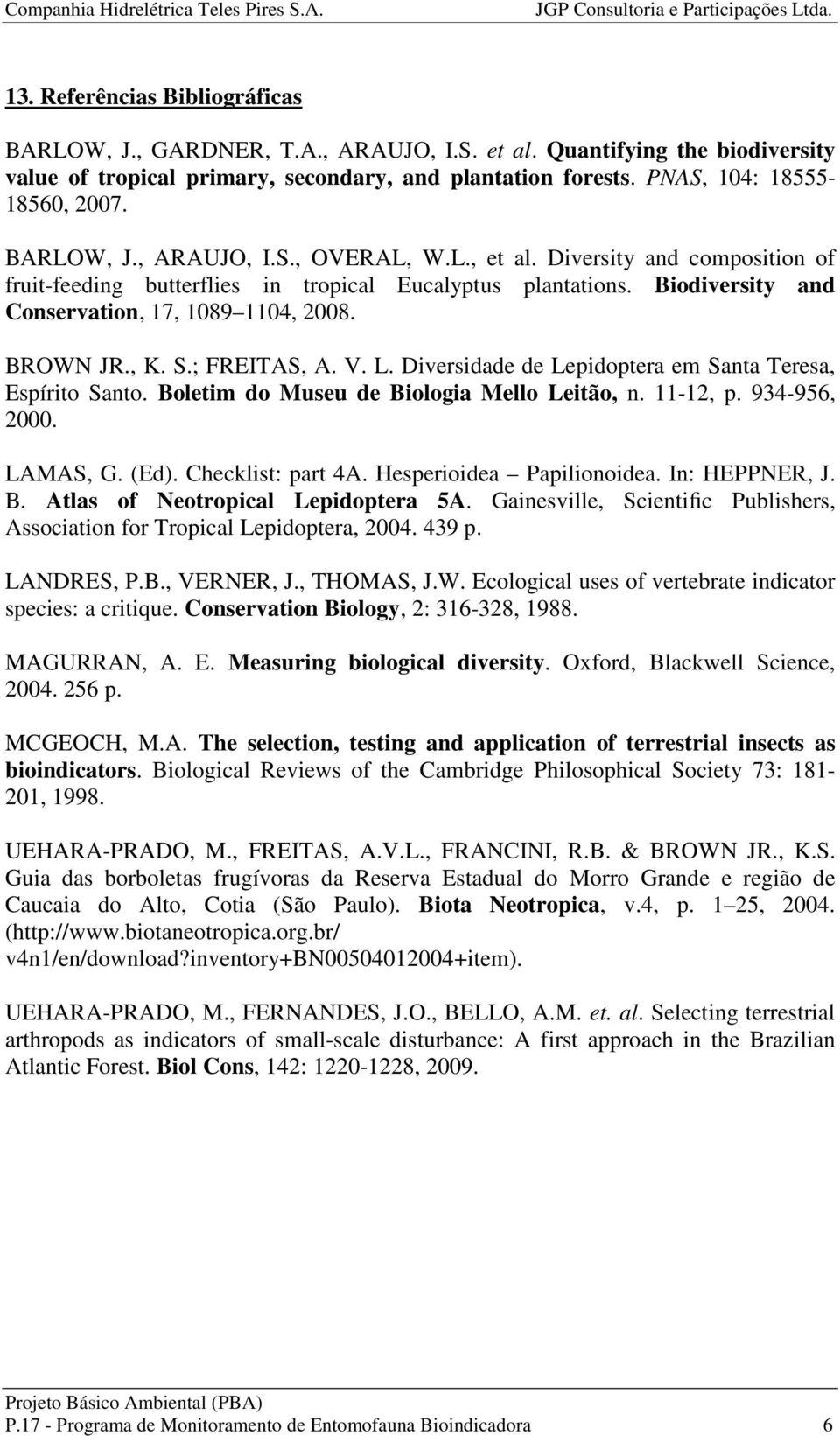 , K. S.; FREITAS, A. V. L. Diversidade de Lepidoptera em Santa Teresa, Espírito Santo. Boletim do Museu de Biologia Mello Leitão, n. 11-12, p. 934-956, 2000. LAMAS, G. (Ed). Checklist: part 4A.