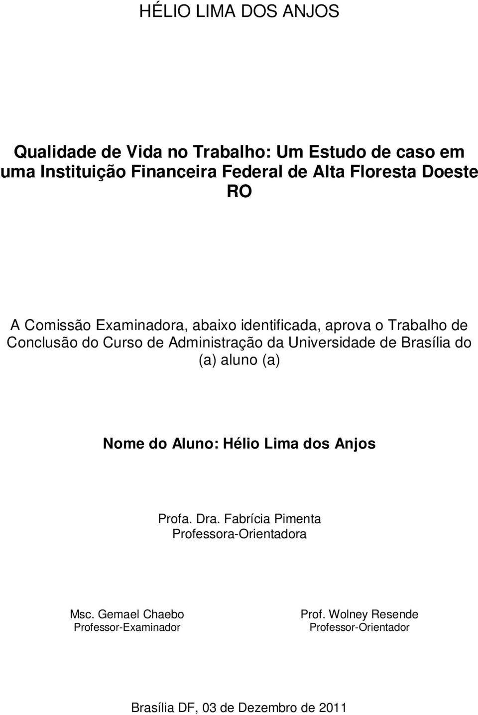 da Universidade de Brasília do (a) aluno (a) Nome do Aluno: Hélio Lima dos Anjos Profa. Dra.