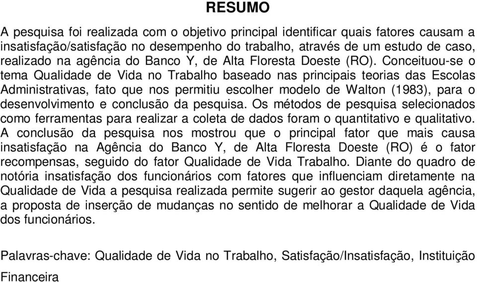 Conceituou-se o tema Qualidade de Vida no Trabalho baseado nas principais teorias das Escolas Administrativas, fato que nos permitiu escolher modelo de Walton (1983), para o desenvolvimento e