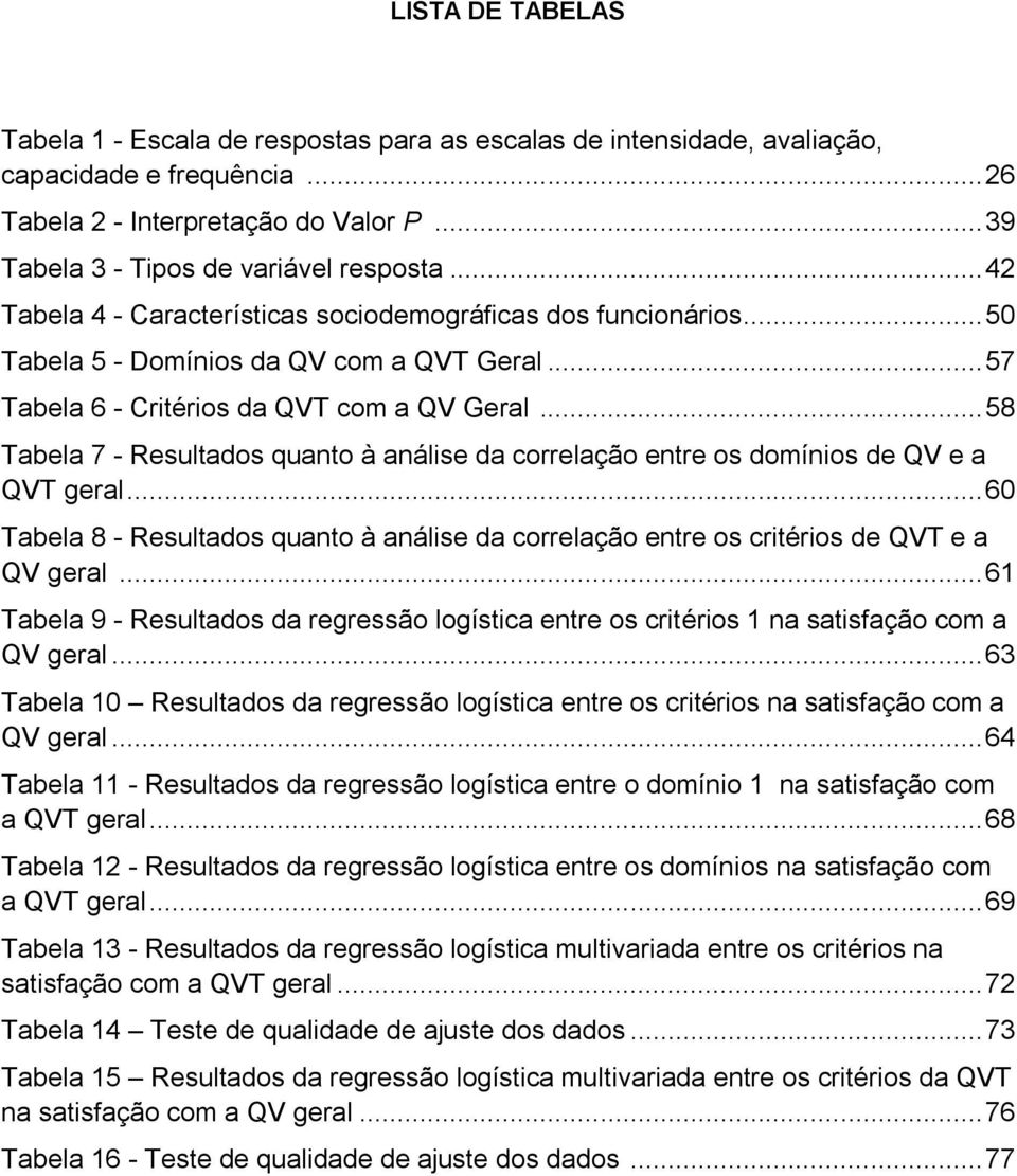 .. 58 Tabela 7 - Resultados quanto à análise da correlação entre os domínios de QV e a QVT geral... 60 Tabela 8 - Resultados quanto à análise da correlação entre os critérios de QVT e a QV geral.