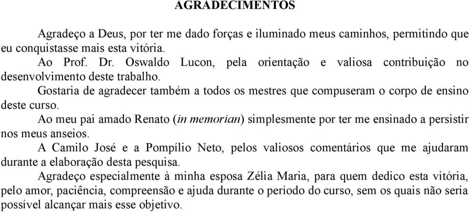 Ao meu pai amado Renato (in memorian) simplesmente por ter me ensinado a persistir nos meus anseios.