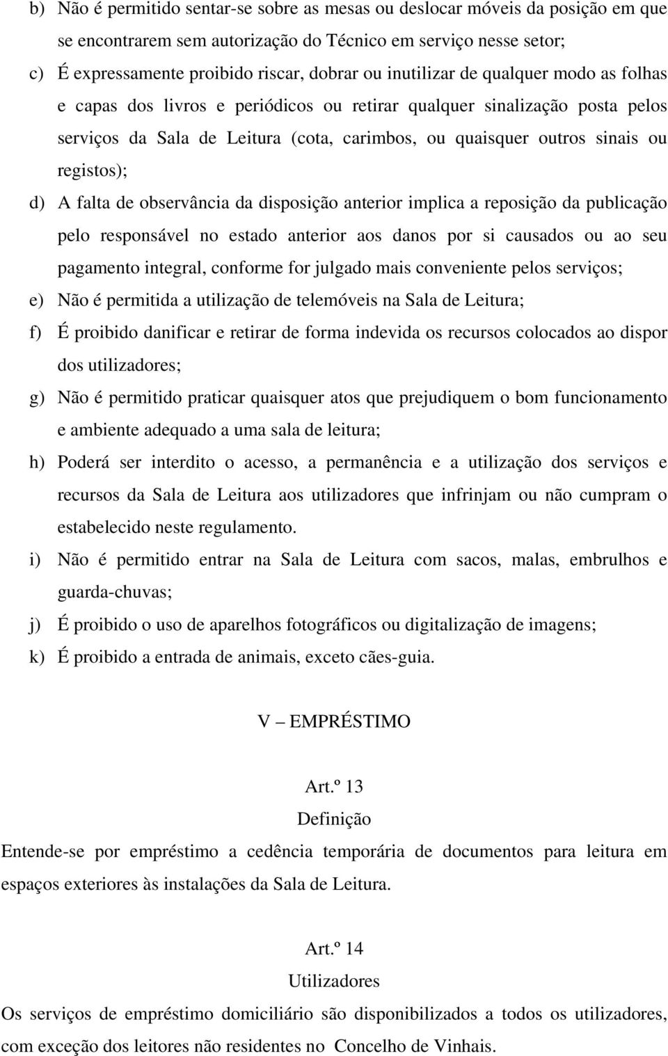 d) A falta de observância da disposição anterior implica a reposição da publicação pelo responsável no estado anterior aos danos por si causados ou ao seu pagamento integral, conforme for julgado