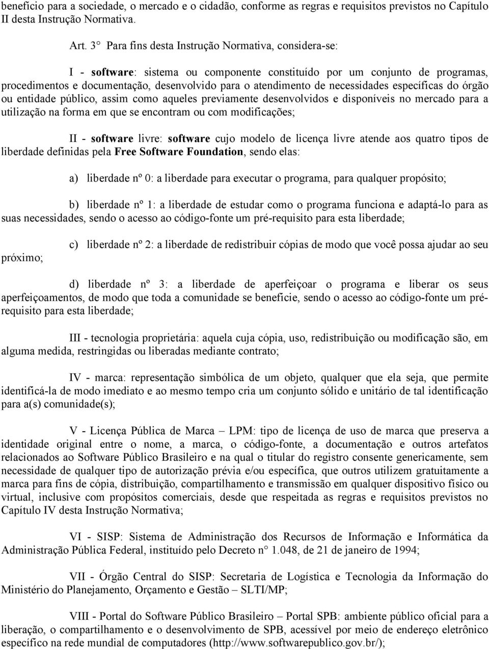 necessidades específicas do órgão ou entidade público, assim como aqueles previamente desenvolvidos e disponíveis no mercado para a utilização na forma em que se encontram ou com modificações; II -