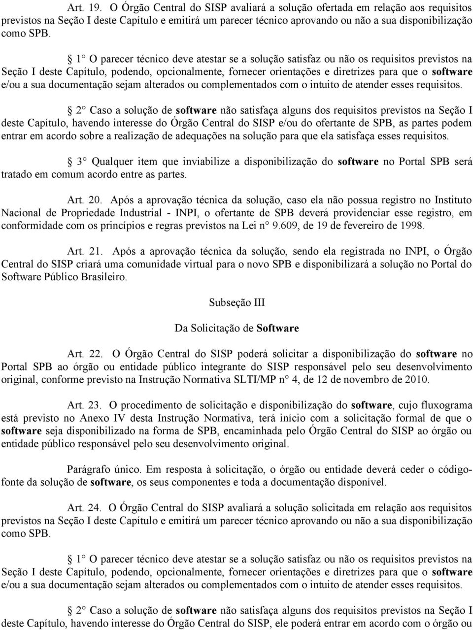 1 O parecer técnico deve atestar se a solução satisfaz ou não os requisitos previstos na Seção I deste Capítulo, podendo, opcionalmente, fornecer orientações e diretrizes para que o software e/ou a