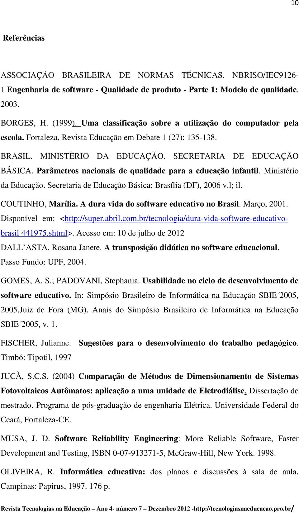 Parâmetros nacionais de qualidade para a educação infantil. Ministério da Educação. Secretaria de Educação Básica: Brasília (DF), 2006 v.l; il. COUTINHO, Marília.