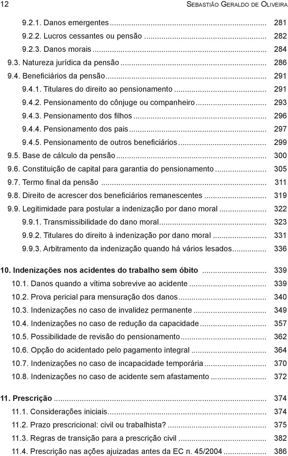 Pensionamento de outros beneficiários... 299 9.5. Base de cálculo da pensão... 300 9.6. Constituição de capital para garantia do pensionamento... 305 9.7. Termo final da pensão... 311 9.8.