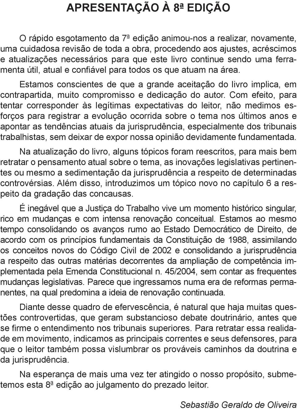 Estamos conscientes de que a grande aceitação do livro implica, em contrapartida, muito compromisso e dedicação do autor.