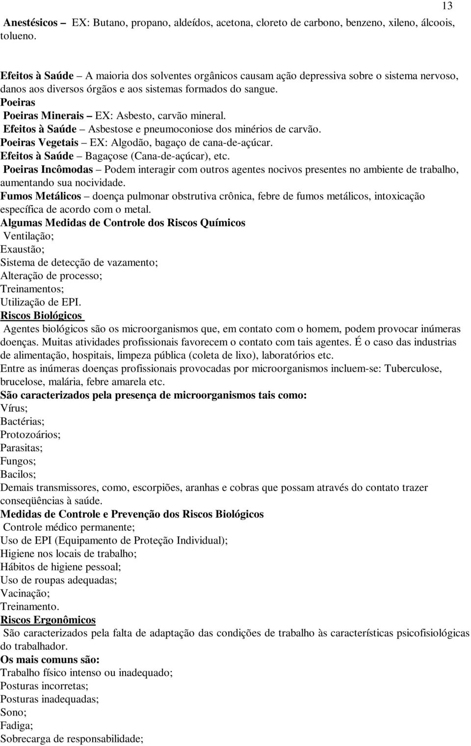 Poeiras Poeiras Minerais EX: Asbesto, carvão mineral. Efeitos à Saúde Asbestose e pneumoconiose dos minérios de carvão. Poeiras Vegetais EX: Algodão, bagaço de cana-de-açúcar.