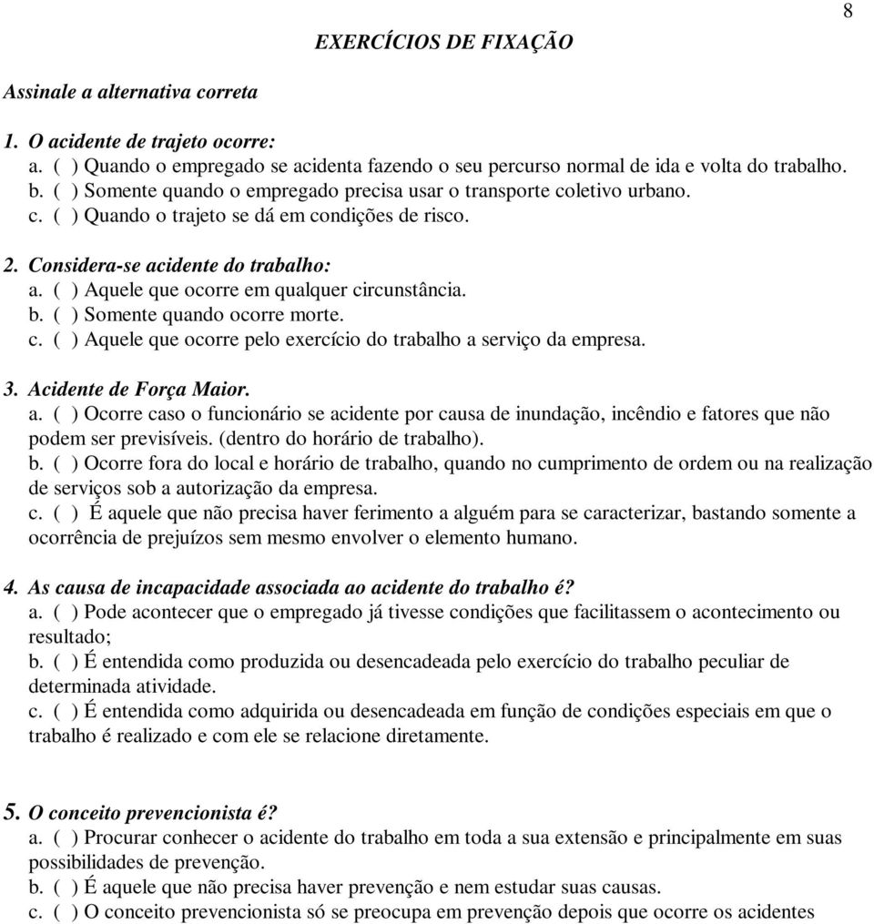 ( ) Aquele que ocorre em qualquer circunstância. b. ( ) Somente quando ocorre morte. c. ( ) Aquele que ocorre pelo exercício do trabalho a 