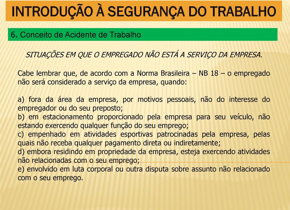 empregador ou do seu preposto; b) em estacionamento proporcionado pela empresa para seu veículo, não estando exercendo qualquer função do seu emprego; c) empenhado em atividades esportivas