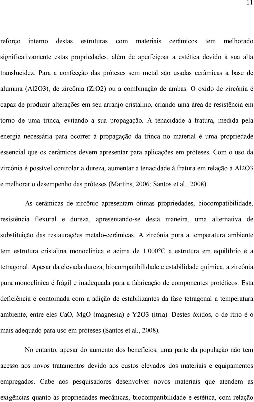 O óxido de zircônia é capaz de produzir alterações em seu arranjo cristalino, criando uma área de resistência em torno de uma trinca, evitando a sua propagação.