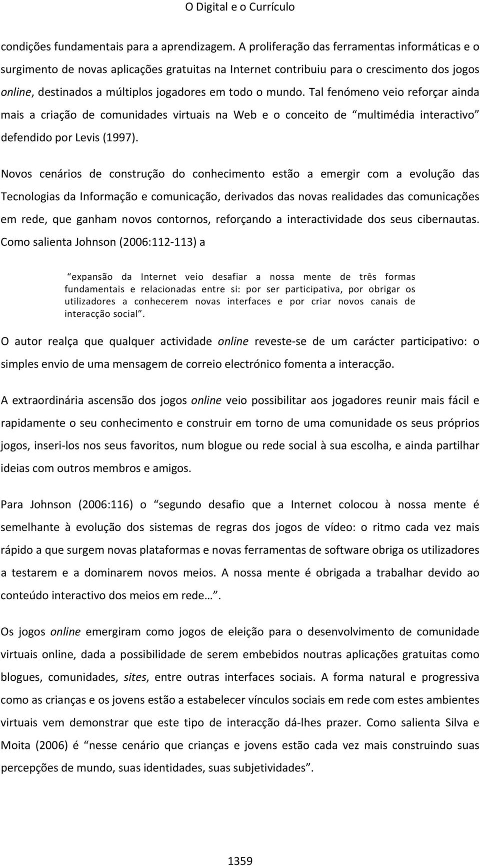 Tal fenómeno veio reforçar ainda mais a criação de comunidades virtuais na Web e o conceito de multimédia interactivo defendido por Levis (1997).