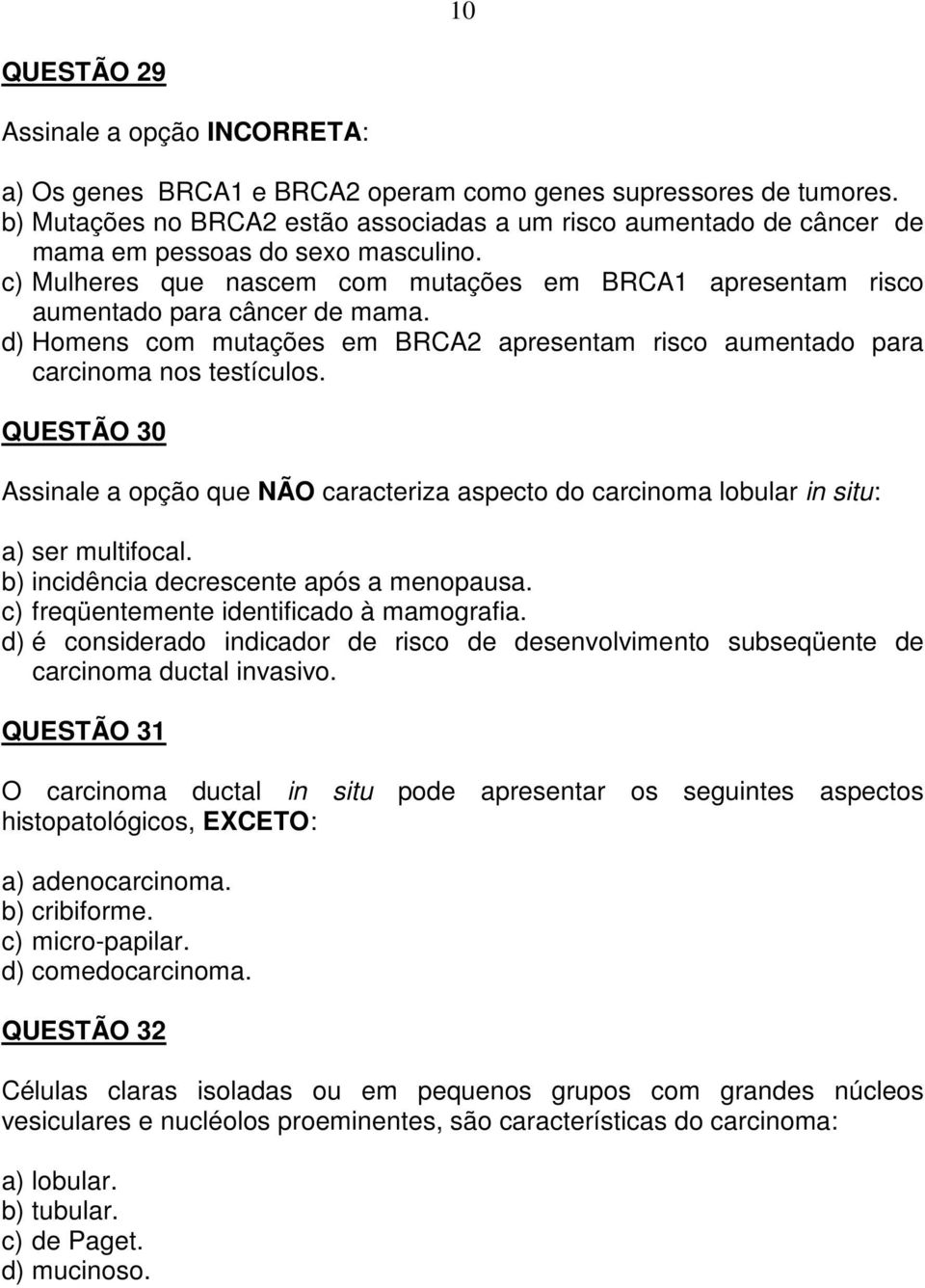 d) Homens com mutações em BRCA2 apresentam risco aumentado para carcinoma nos testículos. QUESTÃO 30 Assinale a opção que NÃO caracteriza aspecto do carcinoma lobular in situ: a) ser multifocal.