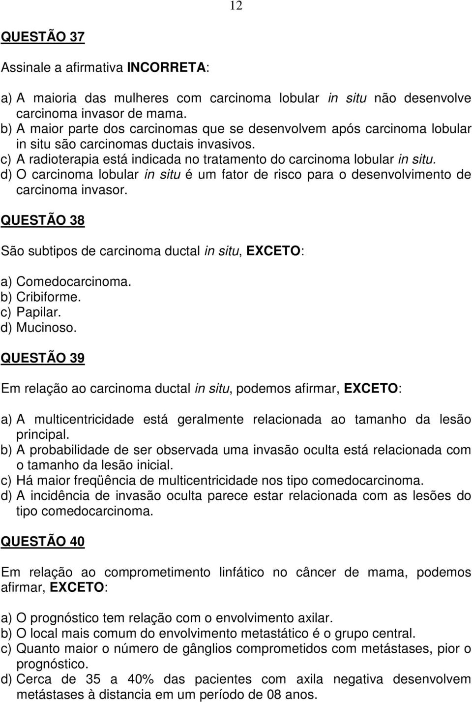 d) O carcinoma lobular in situ é um fator de risco para o desenvolvimento de carcinoma invasor. QUESTÃO 38 São subtipos de carcinoma ductal in situ, EXCETO: a) Comedocarcinoma. b) Cribiforme.